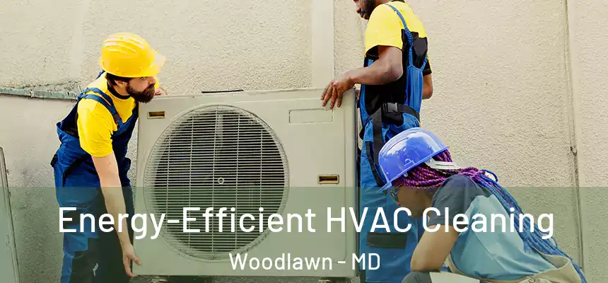  Energy-Efficient HVAC Cleaning Woodlawn - MD