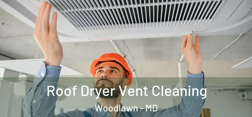  Roof Dryer Vent Cleaning Woodlawn - MD